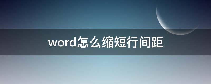 word怎么缩短行间距 word里缩短行间距