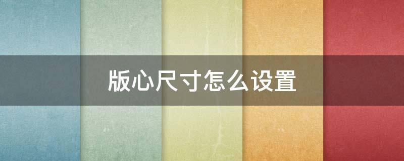 版心尺寸怎么设置 版心尺寸怎么设置155×253
