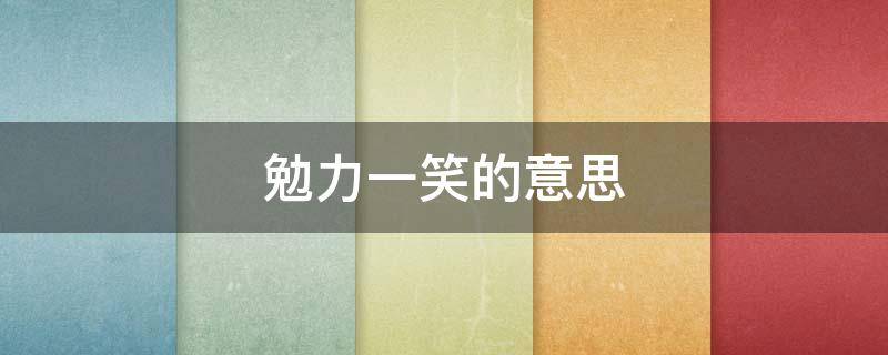 勉力一笑的意思 勉力一笑是什么描写