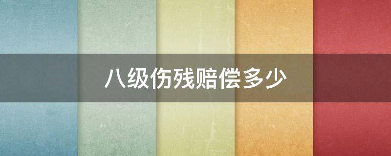 八级伤残赔偿多少 八级伤残赔偿多少钱