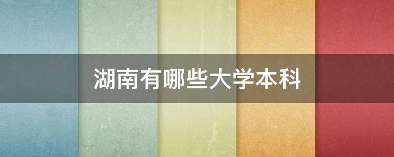 湖南有哪些大学本科 湖南有哪些大学排名