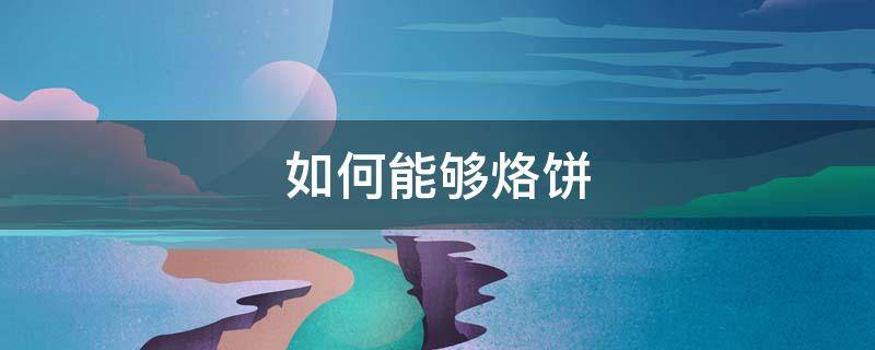 如何能够烙饼 怎么烙饼窍门