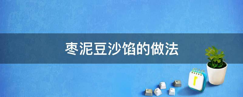 枣泥豆沙馅的做法 豆沙枣泥馅怎么做好吃窍门