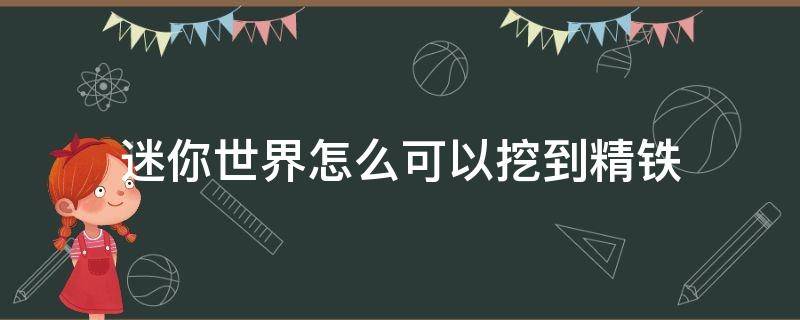 迷你世界怎么可以挖到精铁 迷你世界怎么才可以挖到精铁锭