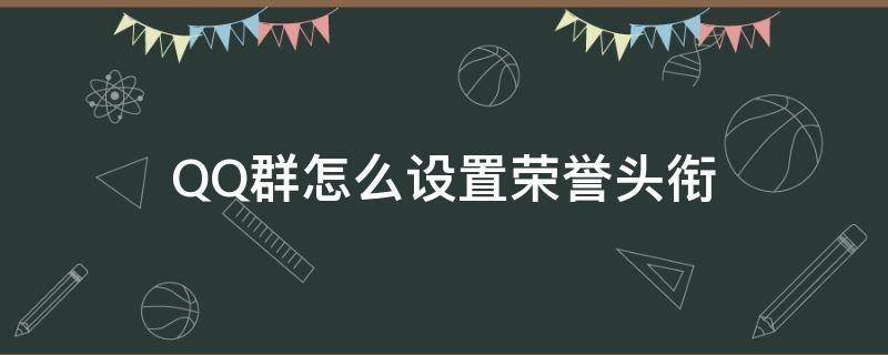 QQ群怎么设置荣誉头衔 qq群荣誉头衔怎么改