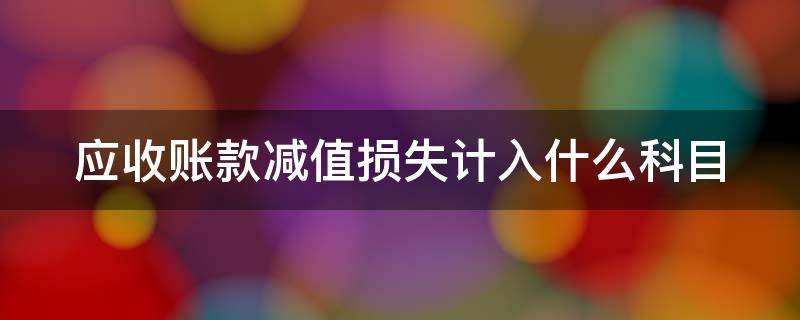 应收账款减值损失计入什么科目（应收坏账准备的账务处理）