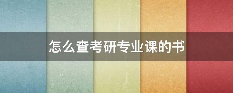 怎么查考研专业课的书 考研专业课的书怎么看