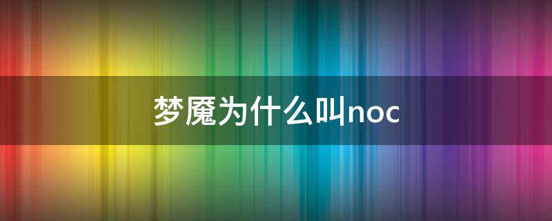 梦魇为什么叫noc 永恒梦魇为什么叫noc