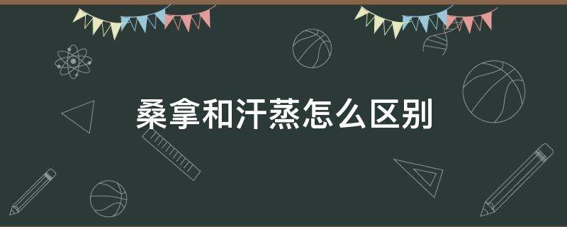 桑拿和汗蒸怎么区别 桑拿和汗蒸的区别