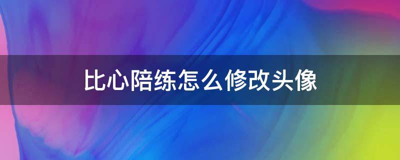 比心陪练怎么修改头像 比心陪练怎么改技能图