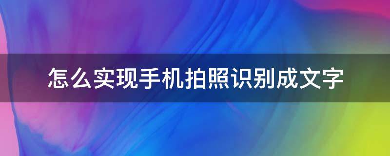怎么实现手机拍照识别成文字 怎样用手机拍照识别文字