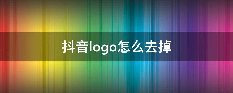 抖音logo怎么去掉（抖音logo如何去掉）