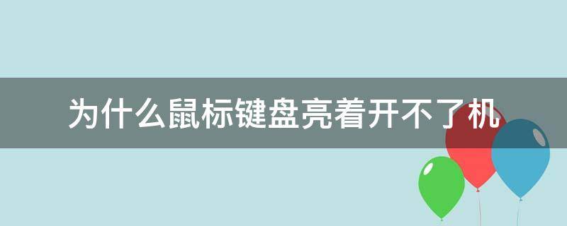 为什么鼠标键盘亮着开不了机（电脑键盘跟鼠标不亮开不了机）