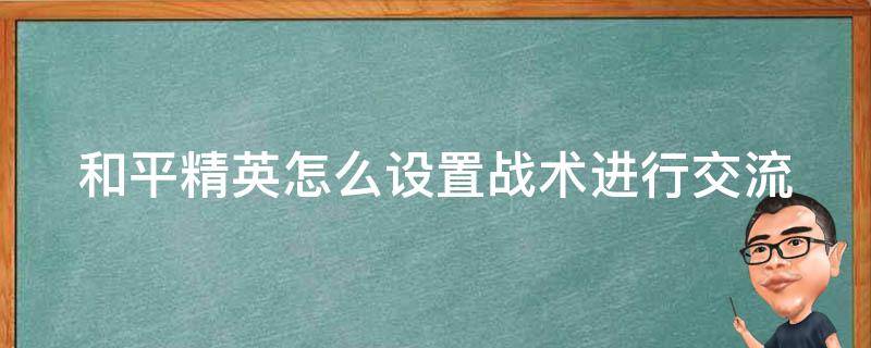 和平精英怎么设置战术进行交流 和平精英怎么调战术