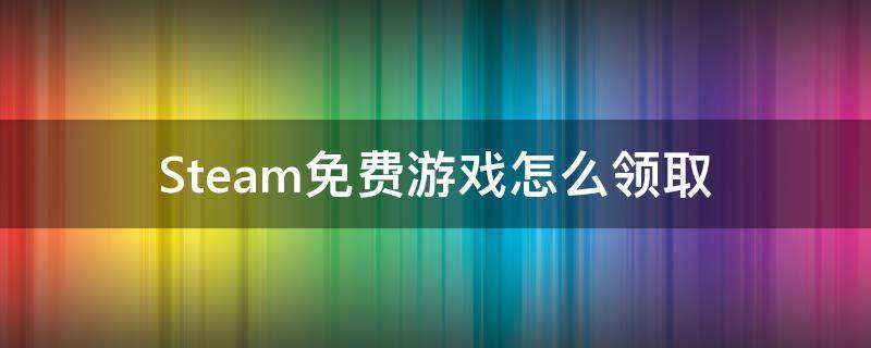 Steam免费游戏怎么领取（steam免费游戏怎么领取到账号）