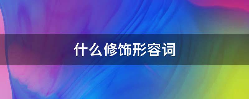 什么修饰形容词 副词为什么修饰形容词