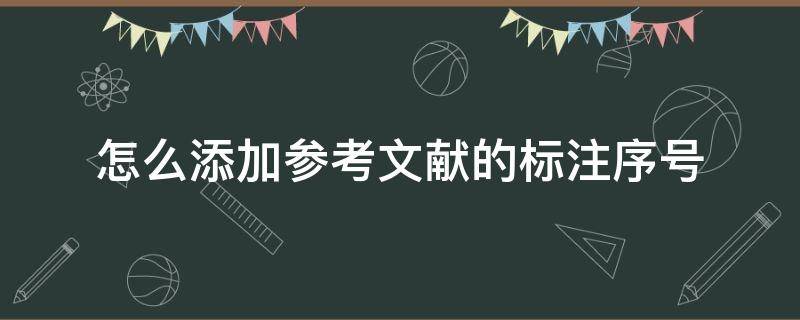 怎么添加参考文献的标注序号 如何在论文里添加参考文献标注序号