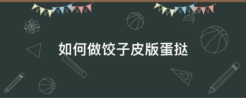 如何做饺子皮版蛋挞（饺子皮怎么做蛋挞）