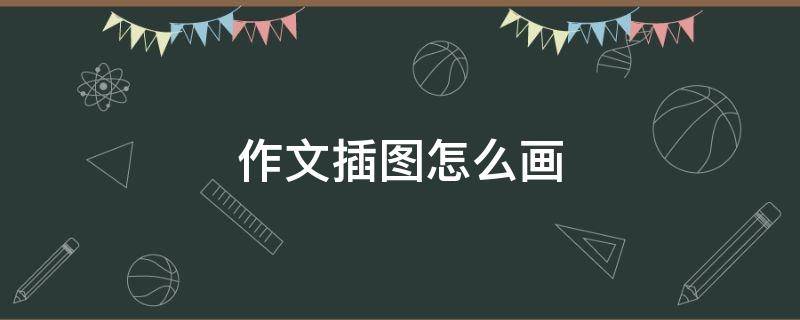 作文插图怎么画 作文插图怎么画美术作业
