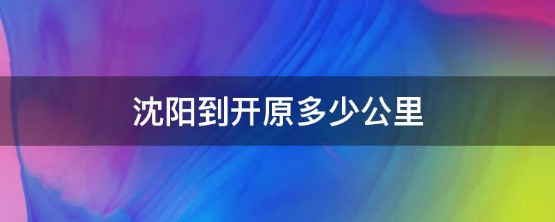 沈阳到开原多少公里（沈阳到开原高速）