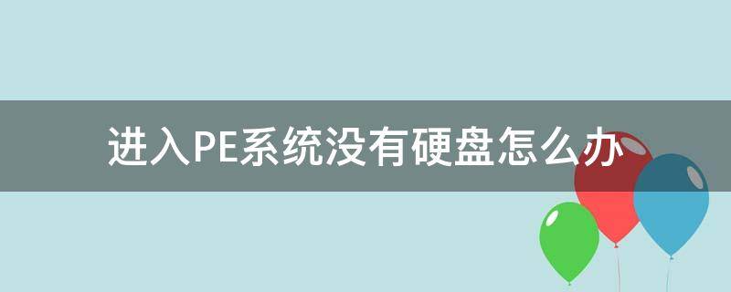 进入PE系统没有硬盘怎么办（电脑没有优盘进入pe系统）