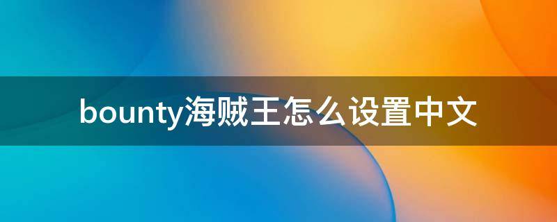bounty海贼王怎么设置中文 bounty海贼王怎么设置中文ios