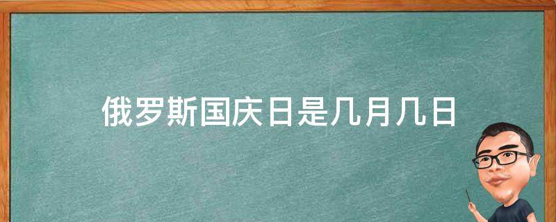 俄罗斯国庆日是几月几日（俄罗斯国庆节放几天）