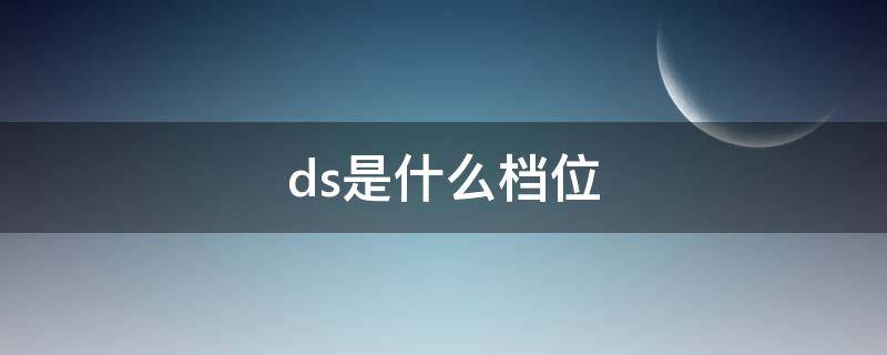 ds是什么档位（日产轩逸ds是什么档位）