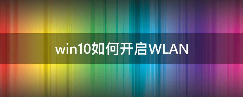win10如何开启WLAN（win10如何开启远程桌面连接）