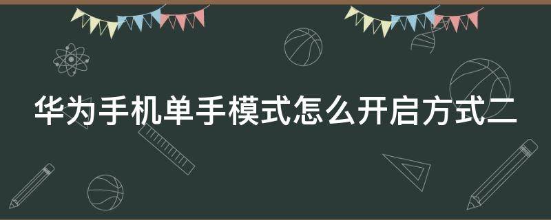 华为手机单手模式怎么开启方式二 华为手机单手模式开启方式二在哪