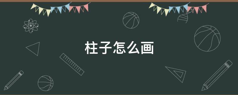 柱子怎么画 中国的柱子怎么画