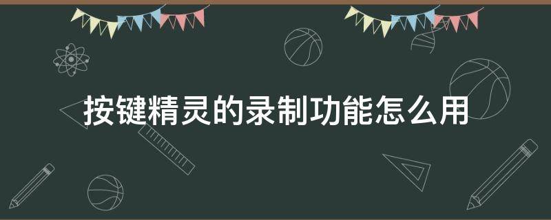 按键精灵的录制功能怎么用（按键精灵录制完怎么启动）