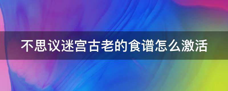 不思议迷宫古老的食谱怎么激活 不思议迷宫古老的祭坛放什么