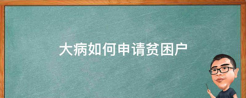 大病如何申请贫困户（大病如何申请贫困户有车）