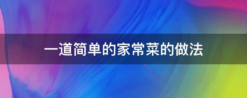 一道简单的家常菜的做法（30道家常菜最简单的做法）