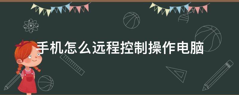 手机怎么远程控制操作电脑（怎样远程手机控制电脑）