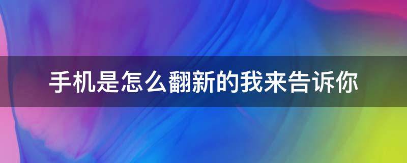 手机是怎么翻新的我来告诉你 手机是如何翻新的