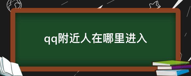 qq附近人在哪里进入（QQ附近的人哪里去了）