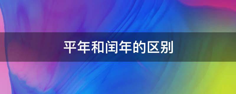 平年和闰年的区别 平年和闰年的区别方法