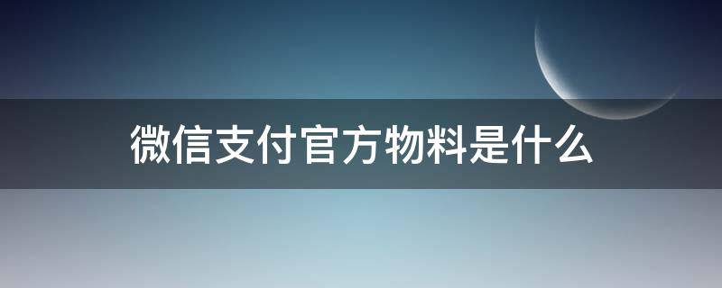 微信支付官方物料是什么 微信支付物品