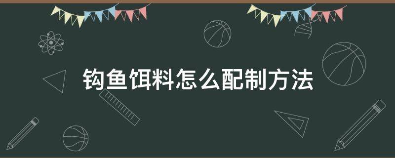 钩鱼饵料怎么配制方法（鱼钩如何钩饵料）