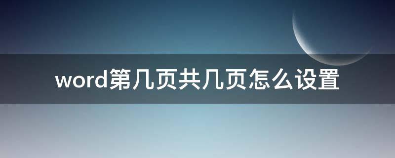 word第几页共几页怎么设置（word第几页共几页怎么设置成按顺序）