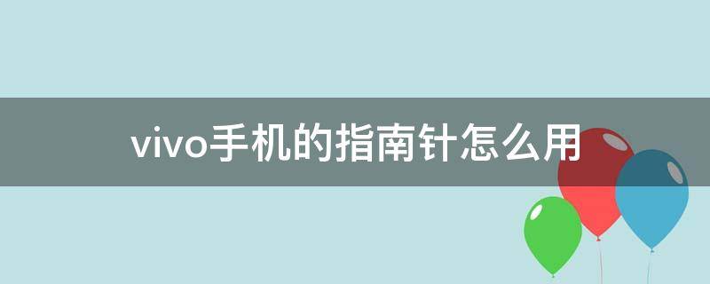vivo手机的指南针怎么用 vivo有没有指南针