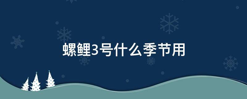 螺鲤3号什么季节用 螺鲤3号夏季用怎么样