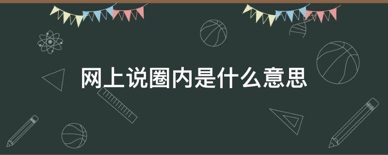 网上说圈内是什么意思（网上说的圈子是什么意思）