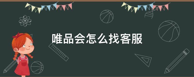 唯品会怎么找客服（唯品会怎么找客服退货）