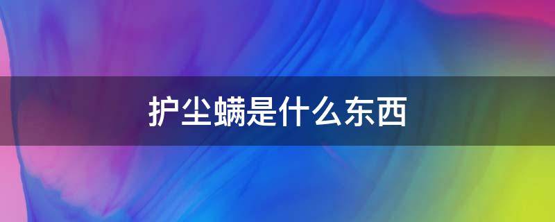 护尘螨是什么东西 尘螨是什么?