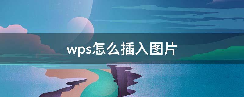 wps怎么插入图片 wps里面怎么添加照片