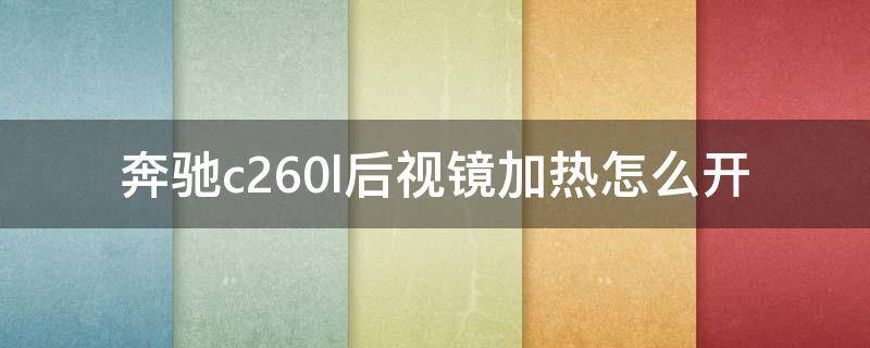 奔驰c260l后视镜加热怎么开 奔驰c200后视镜加热怎么开