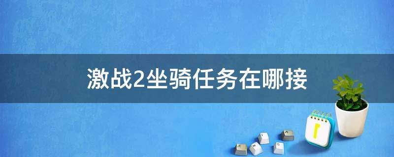 激战2坐骑任务在哪接 激战2坐骑任务攻略